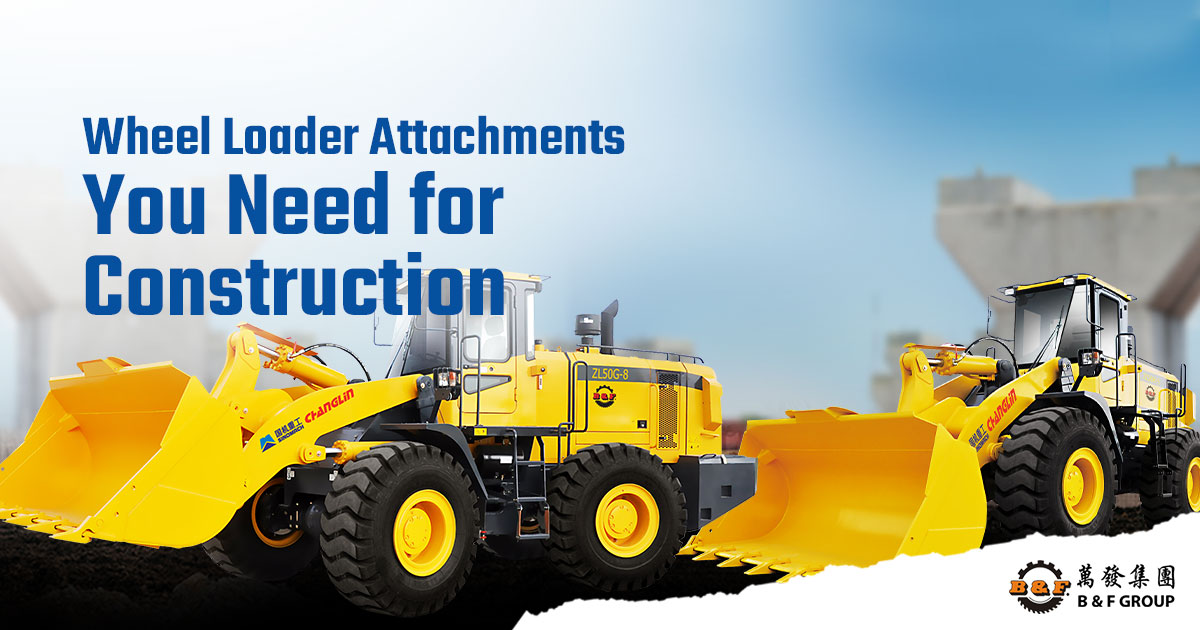 Wheel Loader Attachments You Need for Construction B&F Group