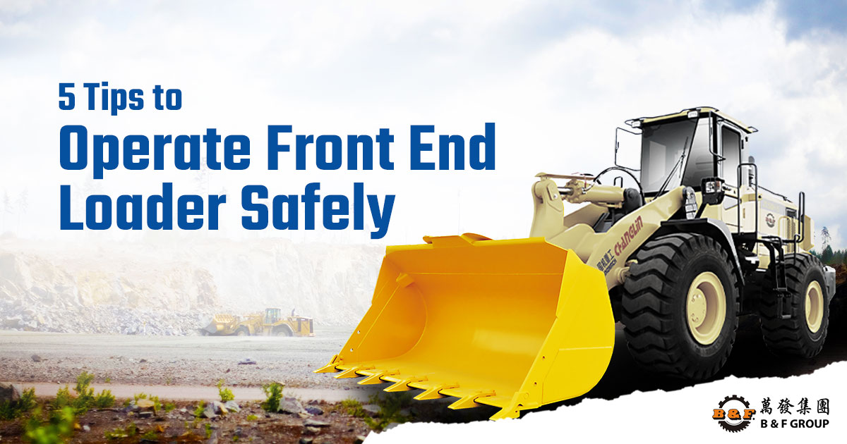 5 Tips To Operate Front End Loader Safely Bandf Group