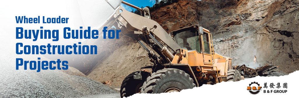 Wheel Loader Buying Guide for Construction Projects | B&F Group