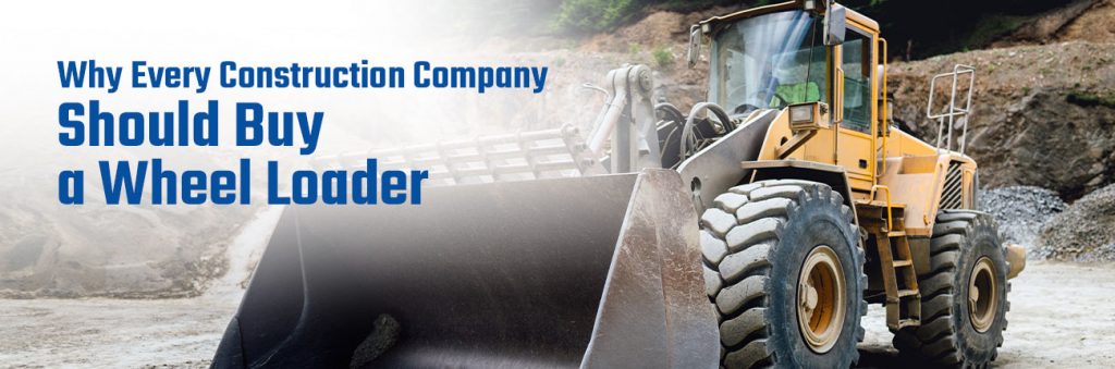 Why Every Construction Company Should Buy a Wheel Loader