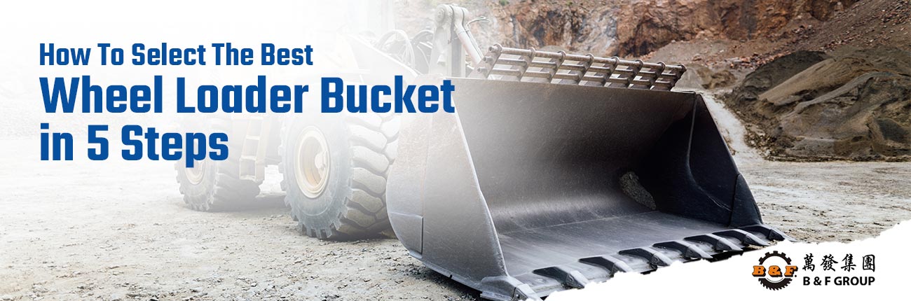 How To Select The Best Wheel Loader Bucket In 5 Steps