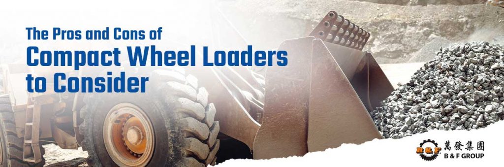 The Pros and Cons of Compact Wheel Loaders to Consider - B & F Group