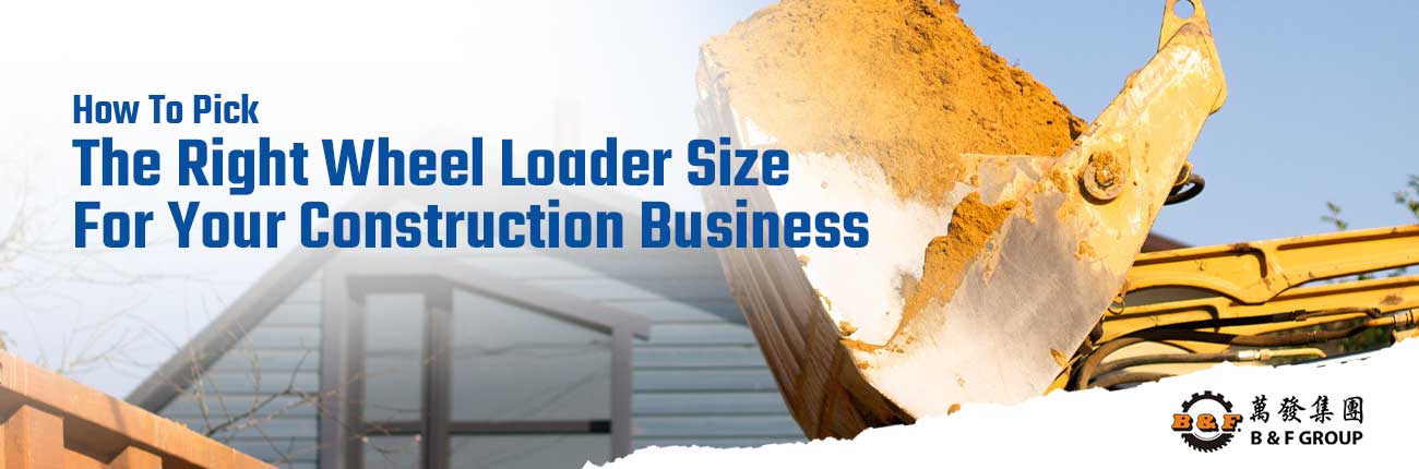 how-to-pick-the-right-wheel-loader-size-for-your-construction-business